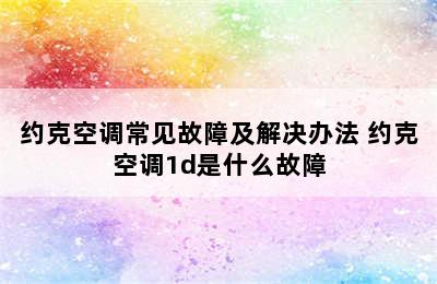 约克空调常见故障及解决办法 约克空调1d是什么故障